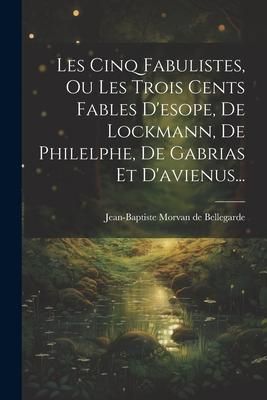 Produktbild: Les Cinq Fabulistes, Ou Les Trois Cents Fables D'esope, De Lockmann, De Philelphe, De Gabrias Et D'avienus...