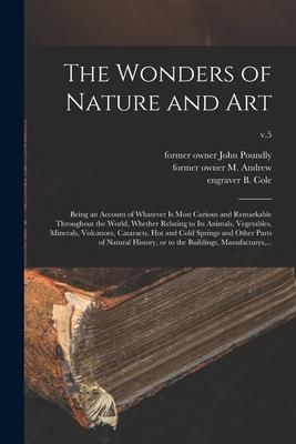 Produktbild: The Wonders of Nature and Art: Being an Account of Whatever is Most Curious and Remarkable Throughout the World, Whether Relating to Its Animals, Veg