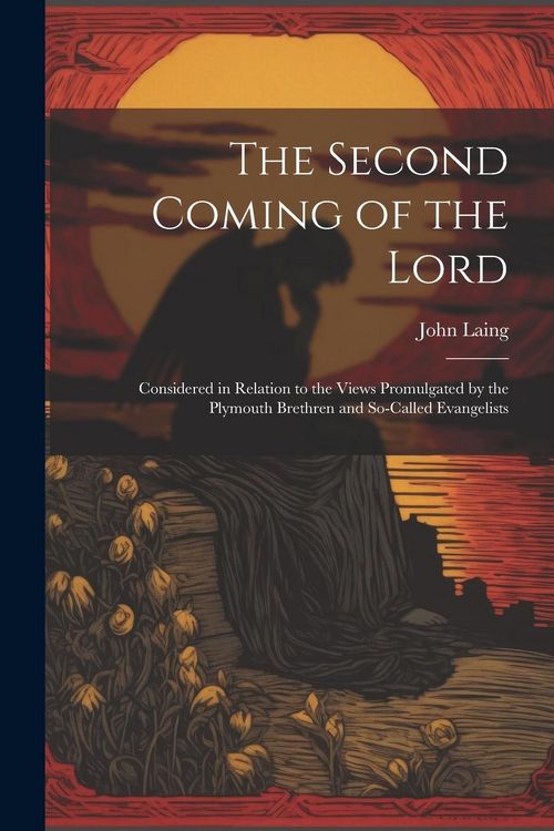 Produktbild: The Second Coming of the Lord: Considered in Relation to the Views Promulgated by the Plymouth Brethren and So-called Evangelists