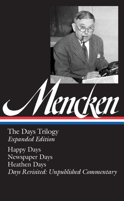 Produktbild: H. L. Mencken: The Days Trilogy, Expanded Edition (Loa #257): Happy Days / Newspaper Days / Heathen Days / Days Revisited: Unpublished Commentary