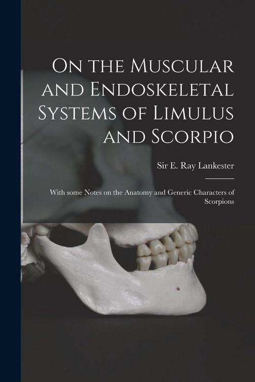 Produktbild: On the Muscular and Endoskeletal Systems of Limulus and Scorpio; With Some Notes on the Anatomy and Generic Characters of Scorpions