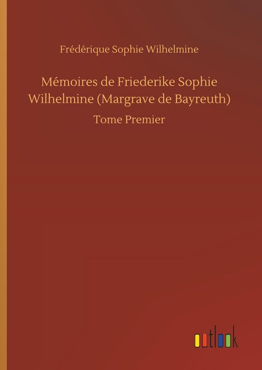 Produktbild: M&eacute;moires de Friederike Sophie Wilhelmine (Margrave de Bayreuth)