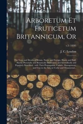 Produktbild: Arboretum Et Fruticetum Britannicum, or: the Trees and Shrubs of Britain, Native and Foreign, Hardy and Half-hardy, Pictorially and Botanically Deline