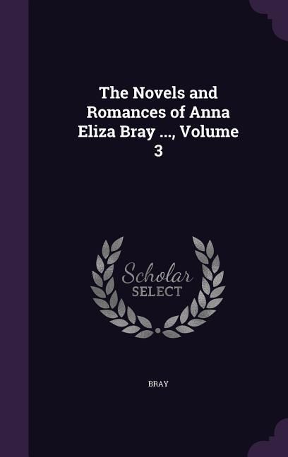 Produktbild: The Novels and Romances of Anna Eliza Bray ..., Volume 3