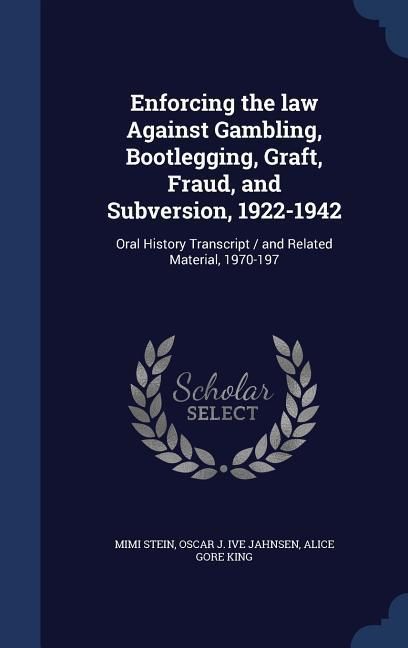 Produktbild: Enforcing the law Against Gambling, Bootlegging, Graft, Fraud, and Subversion, 1922-1942: Oral History Transcript / and Related Material, 1970-197