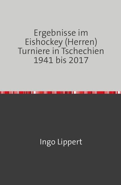 Produktbild: Sportstatistik / Ergebnisse im Eishockey (Herren) Turniere in Tschechien 1941 bis 2017
