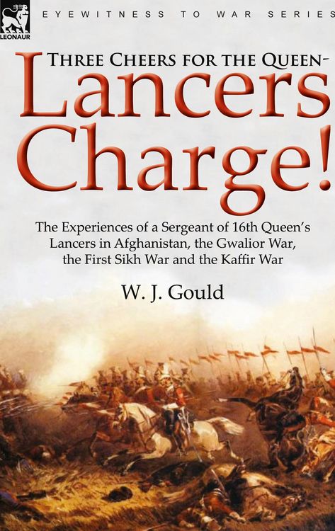 Produktbild: Three Cheers for the Queen-Lancers Charge! The Experiences of a Sergeant of 16th Queen's Lancers in Afghanistan, the Gwalior War, the First Sikh War a