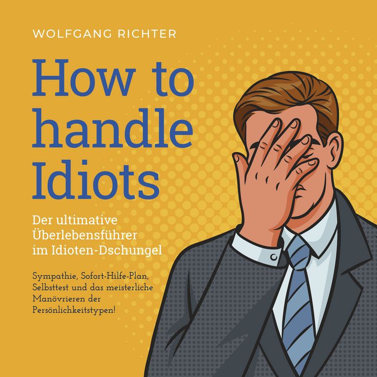 Produktbild: How to Handle Idiots: Der ultimative &Uuml;berlebensf&uuml;hrer im Idioten-Dschungel - Sympathie, Sofort-Hilfe-Plan, Selbsttest und das meisterliche Man&ouml;vrieren der Pers&ouml;nlichkeitstypen!