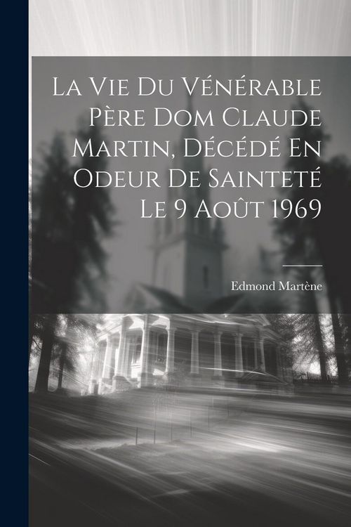 Produktbild: La Vie Du V&eacute;n&eacute;rable P&egrave;re Dom Claude Martin, D&eacute;c&eacute;d&eacute; En Odeur De Saintet&eacute; Le 9 Ao&ucirc;t 1969
