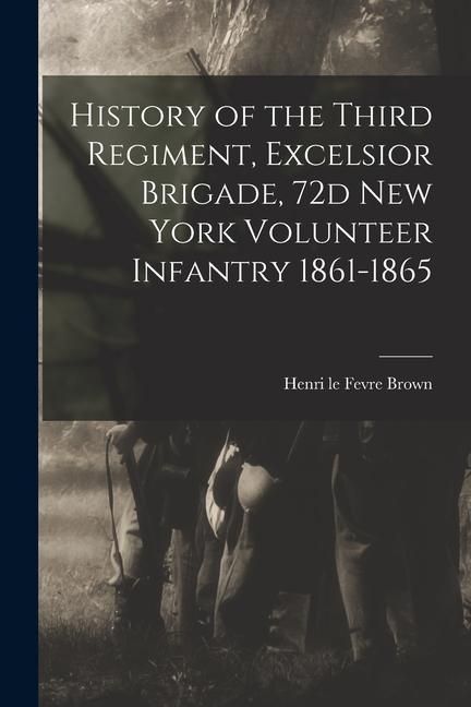 Produktbild: History of the Third Regiment, Excelsior Brigade, 72d New York Volunteer Infantry 1861-1865