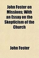 Produktbild: John Foster on Missions; With an Essay on the Skepticism of the Church