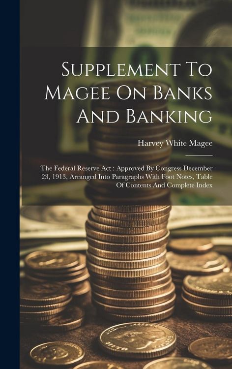 Produktbild: Supplement To Magee On Banks And Banking: The Federal Reserve Act: Approved By Congress December 23, 1913, Arranged Into Paragraphs With Foot Notes, T