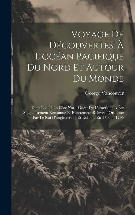 Produktbild: Voyage De D&eacute;couvertes, &Agrave; L'oc&eacute;an Pacifique Du Nord Et Autour Du Monde: Dans Lequel La C&ocirc;te Nord-ouest De L'am&eacute;rique A &Eacute;t&eacute; Soigneusement Reconnue Et Ex