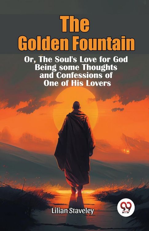Produktbild: The Golden Fountain Or,The Soul's Love for God Being some Thoughts and Confessions of One of His Lovers