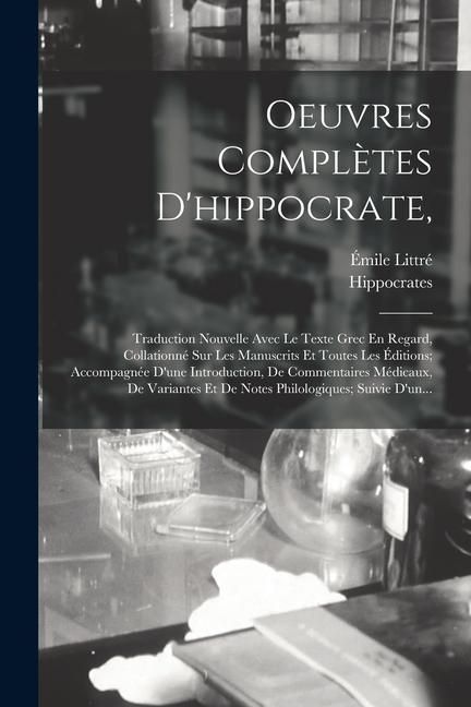 Produktbild: Oeuvres Compl&egrave;tes D'hippocrate,: Traduction Nouvelle Avec Le Texte Grec En Regard, Collationn&eacute; Sur Les Manuscrits Et Toutes Les &Eacute;ditions; Accompagn&eacute;e