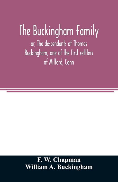 Produktbild: The Buckingham family; or, The descendants of Thomas Buckingham, one of the first settlers of Milford, Conn