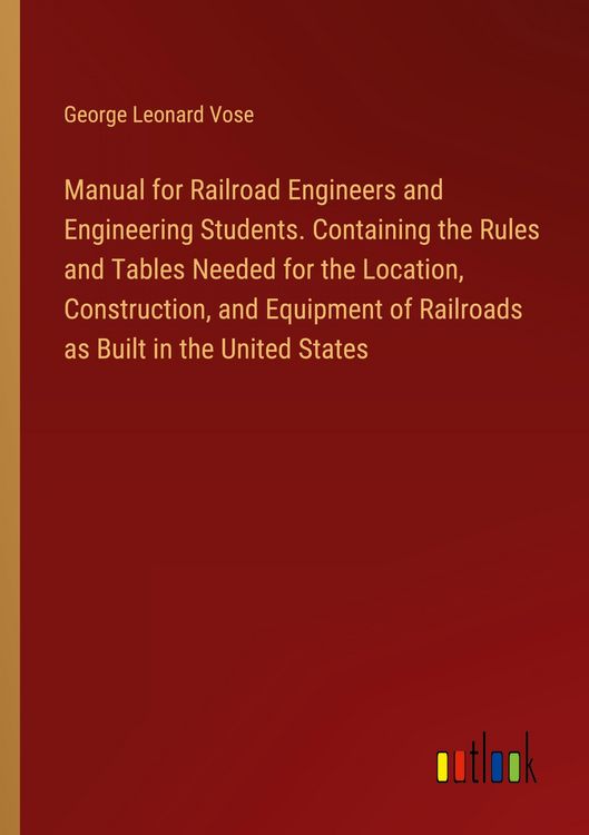 Produktbild: Manual for Railroad Engineers and Engineering Students. Containing the Rules and Tables Needed for the Location, Construction, and Equipment of Railro