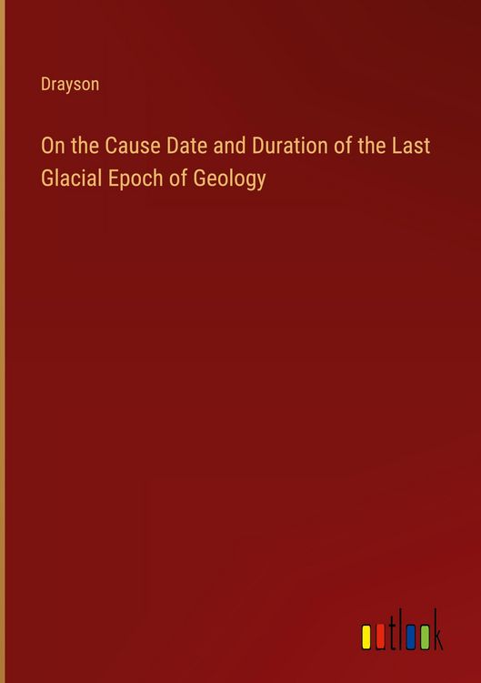 Produktbild: On the Cause Date and Duration of the Last Glacial Epoch of Geology