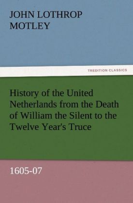 Produktbild: History of the United Netherlands from the Death of William the Silent to the Twelve Year's Truce, 1605-07
