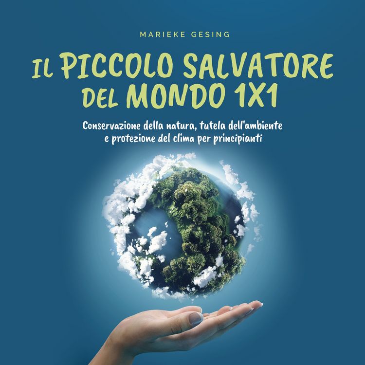 Produktbild: Il piccolo salvatore del mondo 1x1: Conservazione della natura, tutela dell'ambiente e protezione del clima per principianti