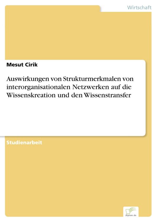Produktbild: Auswirkungen von Strukturmerkmalen von interorganisationalen Netzwerken auf die Wissenskreation und den Wissenstransfer