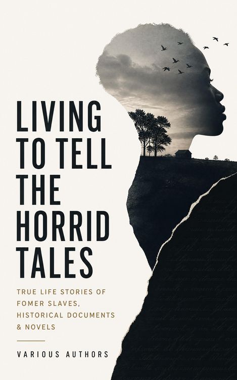 Produktbild: Living to Tell the Horrid Tales: True Life Stories of Fomer Slaves, Historical Documents & Novels