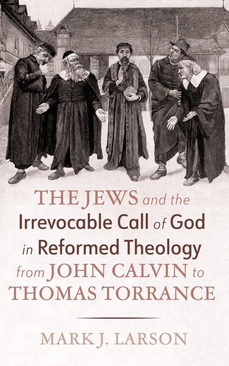 Produktbild: The Jews and the Irrevocable Call of God in Reformed Theology from John Calvin to Thomas Torrance