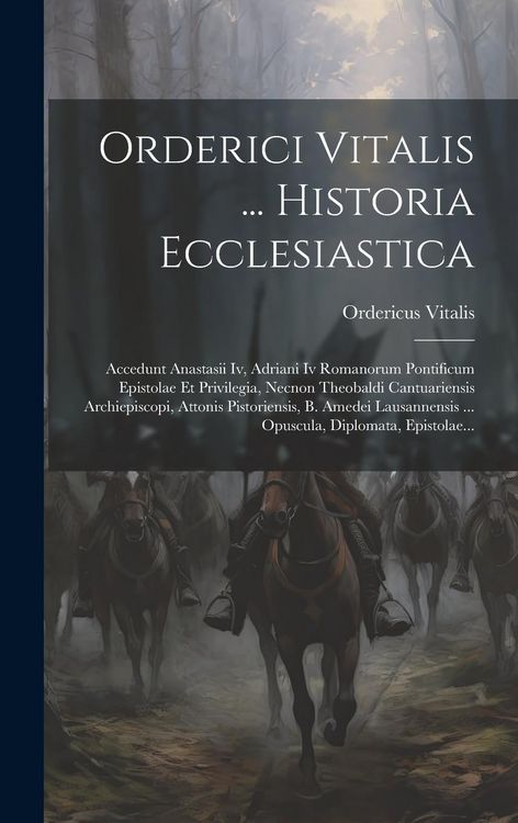 Produktbild: Orderici Vitalis ... Historia Ecclesiastica: Accedunt Anastasii Iv, Adriani Iv Romanorum Pontificum Epistolae Et Privilegia, Necnon Theobaldi Cantuari