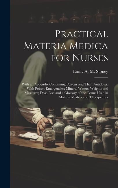 Produktbild: Practical Materia Medica for Nurses: With an Appendix Containing Poisons and Their Antidotes, With Poison-Emergencies; Mineral Waters; Weights and Mea