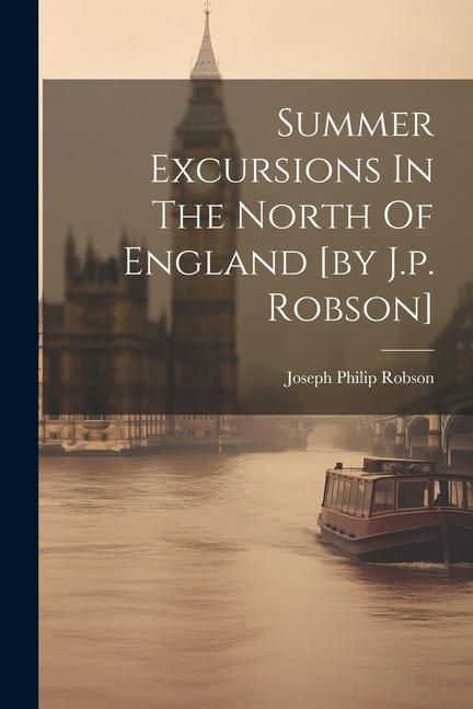 Produktbild: Summer Excursions In The North Of England [by J.p. Robson]