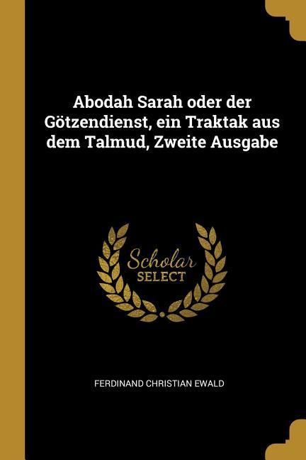 Produktbild: Abodah Sarah oder der G&ouml;tzendienst, ein Traktak aus dem Talmud, Zweite Ausgabe