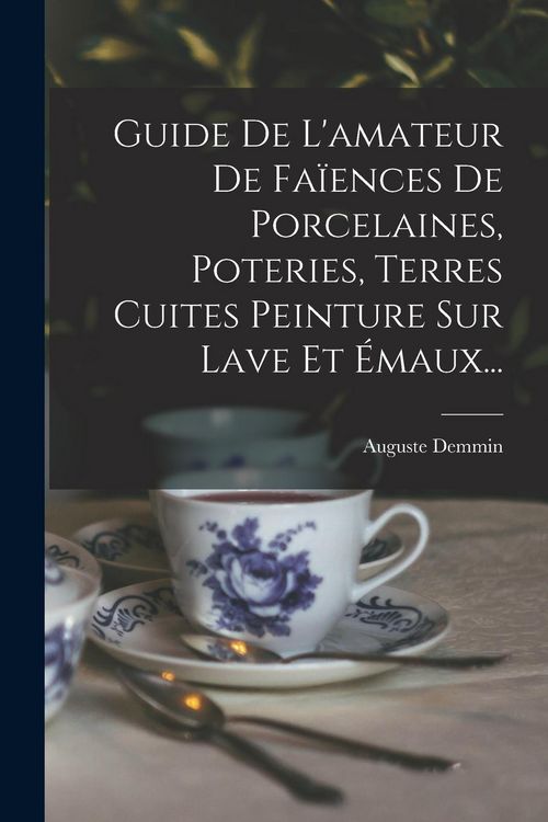 Produktbild: Guide De L'amateur De Fa&iuml;ences De Porcelaines, Poteries, Terres Cuites Peinture Sur Lave Et &Eacute;maux...