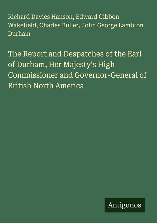 Produktbild: The Report and Despatches of the Earl of Durham, Her Majesty's High Commissioner and Governor-General of British North America