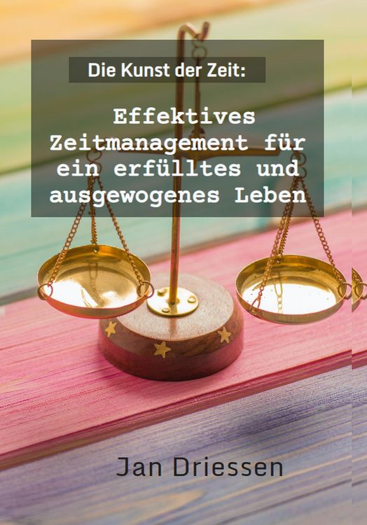 Produktbild: Die Kunst der Zeit: Effektives Zeitmanagement f&uuml;r ein erf&uuml;lltes und ausgewogenes Leben (Lebensbalance finden: Ein ganzheitlicher Ansatz f&uuml;r pers&ouml;nlich