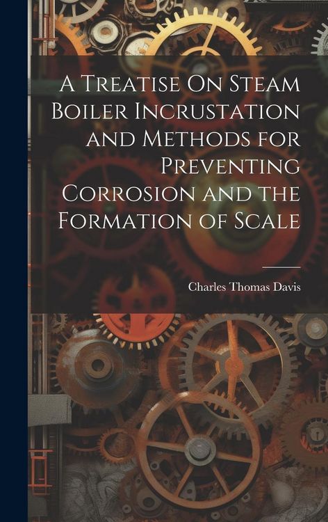 Produktbild: A Treatise On Steam Boiler Incrustation and Methods for Preventing Corrosion and the Formation of Scale