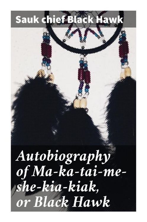 Produktbild: Autobiography of Ma-ka-tai-me-she-kia-kiak, or Black Hawk
