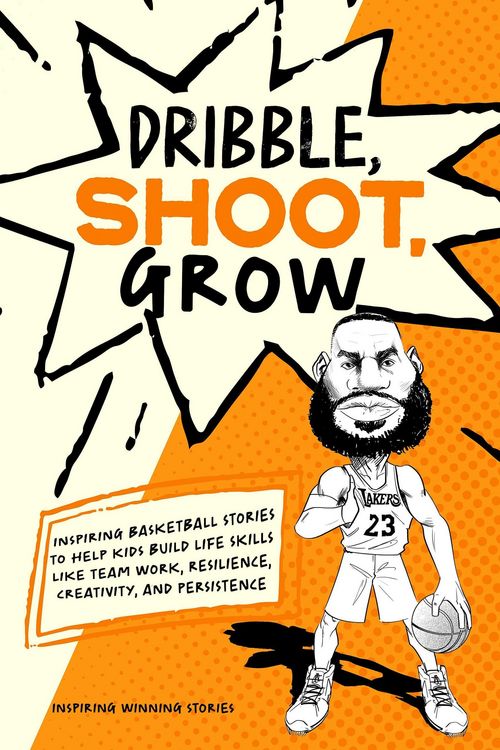Produktbild: Dribble, Shoot, Grow: Inspiring Basketball Stories to Help Kids Build Life Skills Like Team Work, Resilience, Creativity, and Persistence