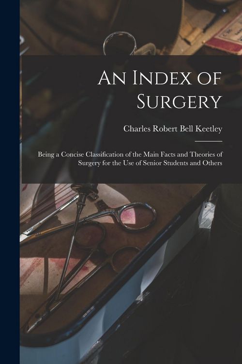Produktbild: An Index of Surgery; Being a Concise Classification of the Main Facts and Theories of Surgery for the Use of Senior Students and Others