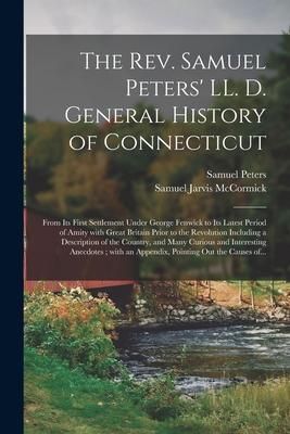 Produktbild: The Rev. Samuel Peters' LL. D. General History of Connecticut: From Its First Settlement Under George Fenwick to Its Latest Period of Amity With Great