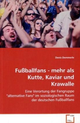 Produktbild: Demmerle Denis: Fu&szlig;ballfans - mehr als Kutte, Kaviar und Kra
