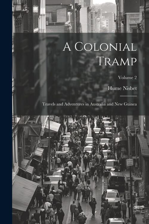 Produktbild: A Colonial Tramp: Travels and Adventures in Australia and New Guinea; Volume 2