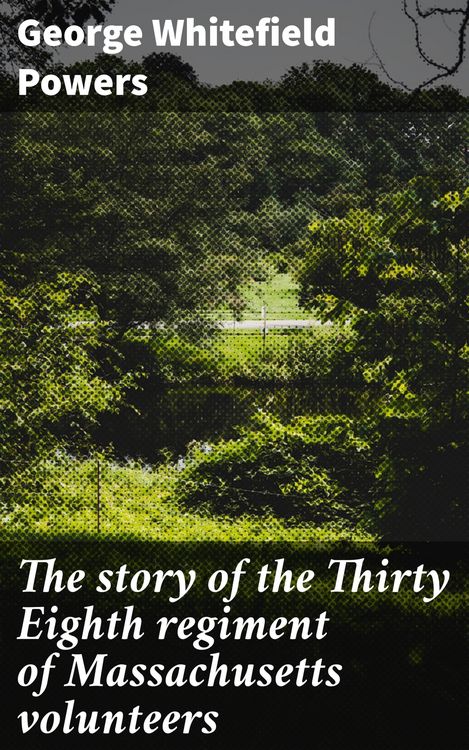 Produktbild: The story of the Thirty Eighth regiment of Massachusetts volunteers