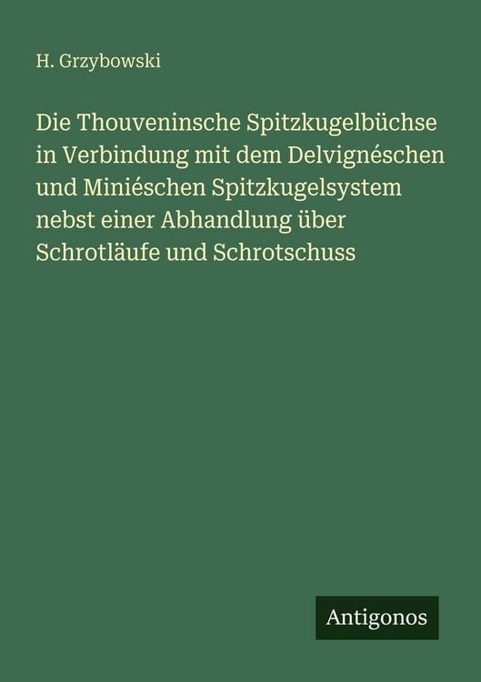 Produktbild: Die Thouveninsche Spitzkugelb&uuml;chse in Verbindung mit dem Delvign&eacute;schen und Mini&eacute;schen Spitzkugelsystem nebst einer Abhandlung &uuml;ber Schrotl&auml;ufe und Schrotschuss