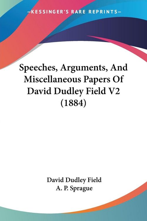 Produktbild: Speeches, Arguments, And Miscellaneous Papers Of David Dudley Field V2 (1884)