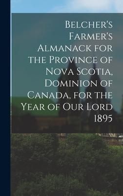 Produktbild: Belcher's Farmer's Almanack for the Province of Nova Scotia, Dominion of Canada, for the Year of Our Lord 1895 [microform]