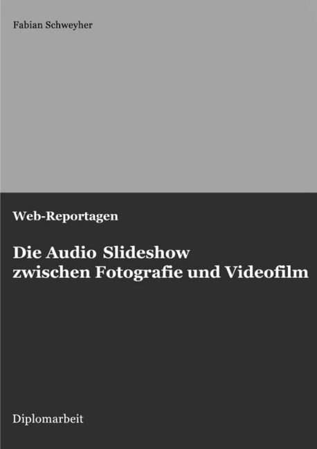 Produktbild: Web-Reportagen: Die Audio Slideshow zwischen Fotografie und Videofilm (Diplomarbeit)