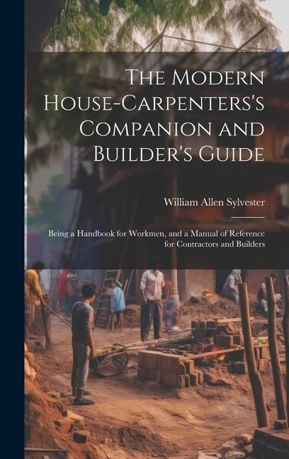 Produktbild: The Modern House-Carpenters's Companion and Builder's Guide: Being a Handbook for Workmen, and a Manual of Reference for Contractors and Builders
