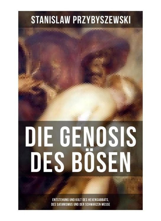 Produktbild: DIE GENOSIS DES B&Ouml;SEN - Entstehung und Kult des Hexensabbats, des Satanismus und der Schwarzen Messe