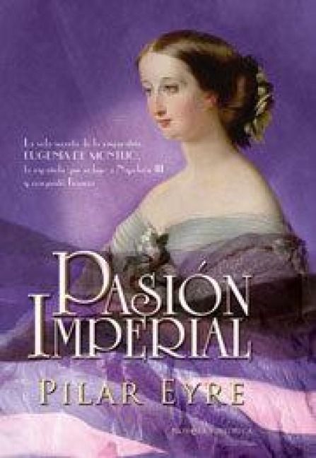 Produktbild: Pasi&oacute;n imperial : la vida secreta de la emperatriz Eugenia de Montijo, la espa&ntilde;ola que sedujo a Napole&oacute;n III y conquist&oacute; Francia