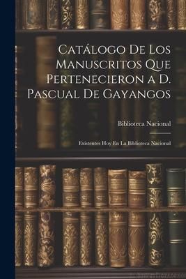 Produktbild: Cat&aacute;logo De Los Manuscritos Que Pertenecieron a D. Pascual De Gayangos: Existentes Hoy En La Biblioteca Nacional